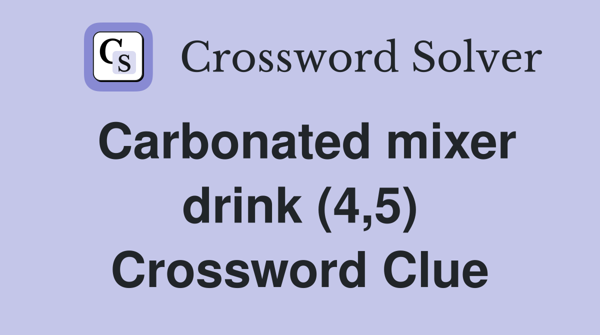 Carbonated mixer drink (4,5) Crossword Clue Answers Crossword Solver